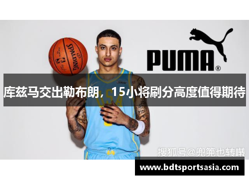 库兹马交出勒布朗，15小将刷分高度值得期待