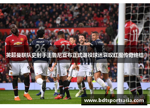 英超曼联队史射手王鲁尼宣布正式退役球迷哀叹红魔传奇终结