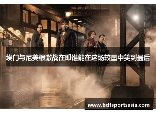 埃门与尼美根激战在即谁能在这场较量中笑到最后