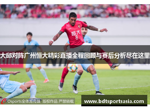 大邱对阵广州恒大精彩直播全程回顾与赛后分析尽在这里