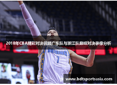 2018年CBA精彩对决回顾广东队与浙江队巅峰对决录像分析